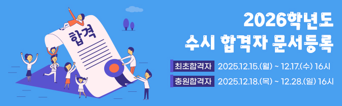 2026학년도 수시 합격자 문서등록
최초합격자 : 2025.12.15.(월) ~ 12.17.(수) 16시
충원합격자 : 2025.12.18.(목) ~ 12.28.(일) 16시